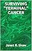 SURVIVING "TERMINAL" CANCER by Janet R.  Shaw