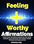 Feeling Worthy Affirmations: Positive Daily Affirmations to Boost Your Self-Worth Using the Law of Attraction, Self-Hypnosis, Guided Meditation and Sleep Learning