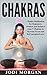 Chakras: A Beginner’s Guide to Chakra Meditation - Awaken Your 7 Chakras Through Meditation to Feel Energized Now (Chakras,Chakras Healing, Spirituality, Chakra Meditation, Chakras for Beginners)