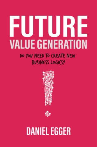 Future Value Generation: Do you need to create new Business Logics? (Kindle Edition)