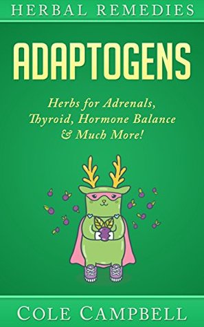 Herbal Remedies: Adaptogens: Herbs for Adrenals, Thyroid, Hormone Balance & Much More! (Kindle Edition)