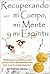 "Recuperando mi Cuerpo, mi Mente y mi Espíritu": extraordinario testimonio personal, con una NUEVA y REFORMADORA visión acerca de los estados depresivos. (Spanish Edition)