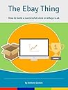 The eBay Thing : How to Build a Successful Store on ebay.co.uk