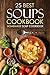 25 Best Soups Cookbook - Homemade Soup Cookbook: Best Soup Recipes to Make and Enjoy
