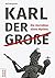 Karl der Große: Die Korrektur eines Mythos (German Edition)