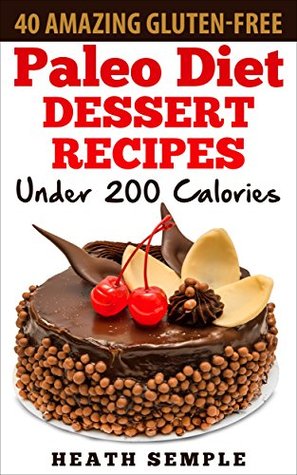 40 Amazing Gluten-Free Paleo Diet Dessert Recipes Under 200 Calories: For a Healthier YOU! (Kindle Edition)