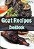 Goat Recipes Cookbook :101. Delicious, Nutritious, Low Budget, Mouthwatering Goat Recipes Cookbook