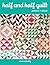 Half and Half Quilt Pattern + Block Gallery