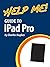 Help Me! Guide to the iPad Pro: Step-by-Step User Guide for the Seventh and Eighth Generation iPads and iOS 9.3