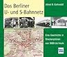 Das Berliner U- und S-Bahnnetz: Eine Geschichte in Streckenplänen von 1888 bis heute Das Berliner U- und S-Bahnnetz: Eine Geschichte in Streckenplänen von 1888 bis heute