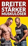 Breiter, Stärker, Muskulöser - Fitness Ratgeber zu Muskelaufbau, Bodybuilding, Workout Training, Krafttraining, Body Transformation, effektiv Muskelmasse ... Ernährung und mehr (German Edition)