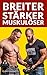 Breiter, Stärker, Muskulöser - Fitness Ratgeber zu Muskelaufbau, Bodybuilding, Workout Training, Krafttraining, Body Transformation, effektiv Muskelmasse ... Ernährung und mehr (German Edition)