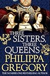 Three Sisters, Three Queens by Philippa Gregory