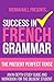 Success in French Grammar - The Present Perfect Tense: An in-depth study guide and workbook for the diligent student