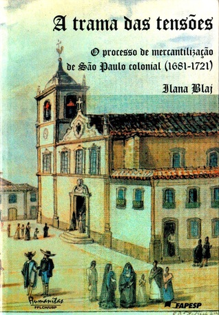 A trama das tensões: O processo de mercantilização de São Paulo colonial (1681-1721)