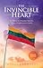 The Invincible Heart: The Story of the Lithuanian Heart of a Mother, A Daughter, And a Country