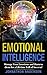 Emotional Intelligence: Manage Your Emotions and Harness them for a Lifetime Full of Success (Emotional Intelligence Explained, Emotional Intelligence, ... Social Skills, Thoughts, Behaviors)