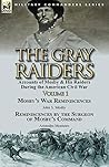 The Gray Raiders—Volume 1: Accounts of Mosby & His Raiders During the American Civil War---War Reminiscences by John S. Mosby & Reminiscences by the Surgeon of Mosby’s Command by Aristedes Monteiro