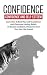 Confidence: Confidence And Self-Esteem: Learn How To Build Your Self-Confidence And Overcome Limiting Beliefs To Become Confident, Productive And Turn ... Communication, Self-esteem, Organasing)