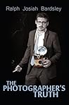 The Photographer's Truth by Ralph Josiah Bardsley