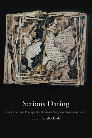 Serious Daring: The Fiction and Photography of Eudora Welty and Rosamond Purcell (Hardcover)
