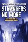 Strangers No More: Tales of Alien Life by Science Fiction Masters Isaac Asimov, Philip José Farmer, Marion Zimmer Bradley and More! Strangers No More: Tales of Alien Life by Science Fiction Masters Isaac Asimov, Philip José Farmer, Marion Zimmer Bradley and More!