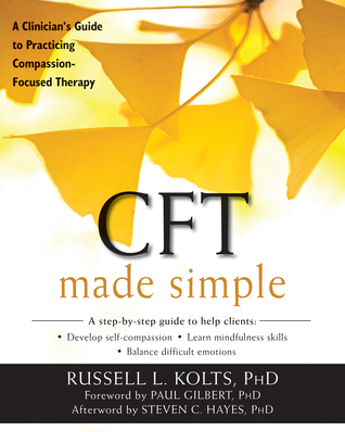 CFT Made Simple: A Clinician’s Guide to Practicing Compassion-Focused Therapy (The New Harbinger Made Simple Series)