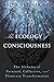 Ecology of Consciousness: The Alchemy of Personal, Collective, and Planetary Transformation