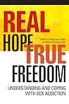 Real Hope, True Freedom: Understanding and Coping with Sex Addiction Real Hope, True Freedom: Understanding and Coping with Sex Addiction
