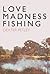 Love, Madness, Fishing by Dexter Petley
