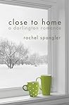 Close to Home by Rachel Spangler