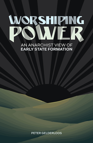 Worshiping Power: An Anarchist View of Early State Formation (Paperback)