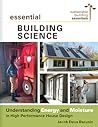 Essential Building Science: Understanding Energy and Moisture in High Performance House Design (Sustainable Building Essentials Series, 3) Essential Building Science: Understanding Energy and Moisture in High Performance House Design (Sustainable Building Essentials Series, 3)