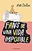Fans de una vida imposible / Fans of the Impossible Life (Spanish Edition)