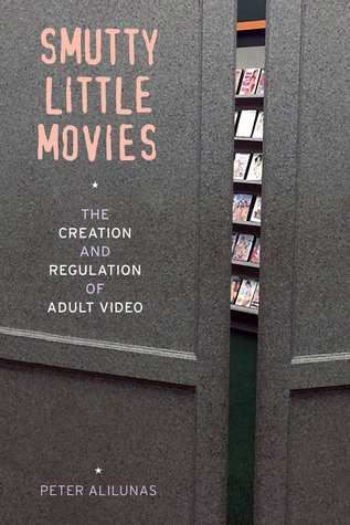 Smutty Little Movies: The Creation and Regulation of Adult Video (Paperback)
