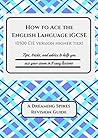 How to Ace the English Language iGCSE (0500 CIE version Higher Tier): Tips, tricks, and advice to help you ace your exam in eight easy lessons
