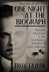 One Night at the Biograph: Murder, Mayhem and the Mysterious Afterlife of John Dillinger