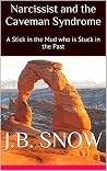 Narcissist and the Caveman Syndrome: A Stick in the Mud who is Stuck in the Past (Transcend Mediocrity Book 151) Narcissist and the Caveman Syndrome: A Stick in the Mud who is Stuck in the Past (Transcend Mediocrity Book 151)