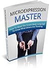 Microexpression Master: How To Read The Tiniest Body Language To Know What Others Are Thinking Microexpression Master: How To Read The Tiniest Body Language To Know What Others Are Thinking
