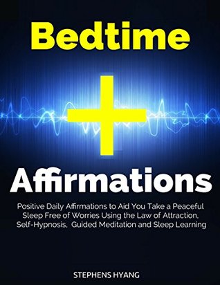 Bedtime Affirmations: Positive Daily Affirmations to Aid You Take a Peaceful Sleep Free of Worries Using the Law of Attraction, Self-Hypnosis, Guided Meditation and Sleep Learning (Kindle Edition)