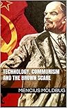 Technology, communism and the Brown Scare by Mencius Moldbug Technology, communism and the Brown Scare by Mencius Moldbug