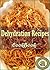 Dehydration Recipes: 101 Delicious, Nutritious, Low Budget, Mouthwatering Dehydration Recipes Cookbook