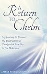A Return to Chelm: My Journey to Uncover the Destruction of Two Jewish Families in the Holocaust A Return to Chelm: My Journey to Uncover the Destruction of Two Jewish Families in the Holocaust