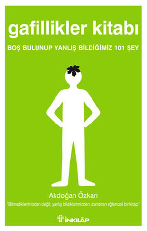 Gafillikler Kitabı: Boş Bulunup Yanlış Bildiğimiz 101 Şey