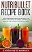 NUTRiBULLET Recipe Book: Mouth-watering Smoothie Recipes for Weight Loss, Detox, De stress, controlling Diabetes and Looking and Feeling Great.