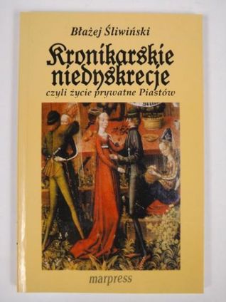 Kronikarskie niedyskrecje, czyli życie prywatne Piastów
