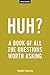 Huh?: A Book Of All The Questions Worth Asking