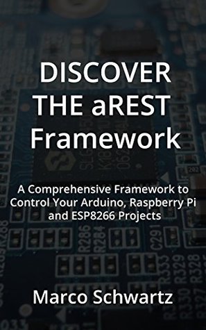 Discover the aREST Framework: Easily control your Arduino, Raspberry Pi & ESP8266 Projects (Kindle Edition)