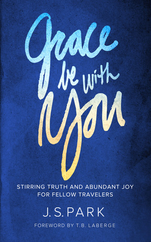 Grace Be With You: Stirring Truth and Abundant Joy for Fellow Travelers