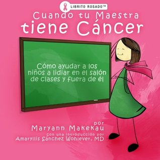 Cuando tu maestra tiene cáncer: Cómo ayudar a los niños a lidiar en el salón de clases y fuera de él (Spanish Edition)
